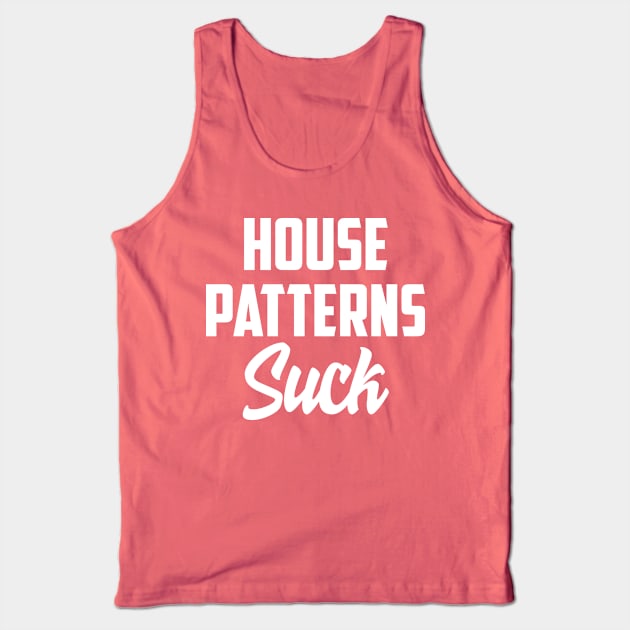 House patterns suck Tank Top by AnnoyingBowlerTees